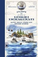 Copertina  Atlante dei luoghi immaginati : città, isole e paesi delle grandi storie