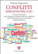 Copertina  Conflitti : istruzioni per l'uso : come riconoscerli, come imparare a liberarsi dalla loro trappola, come farli diventare uno strumento di apprendimento