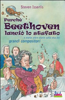 Copertina  Perché Beethoven lanciò lo stufato e molte altre storie sulla vita dei grandi compositori