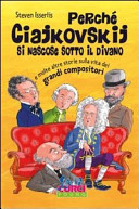 Copertina  Perche Ciajkovskij si nascose sotto il divano : e molte altre storie sulla vita dei grandi compositori