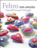 Copertina  Feltro con amore : cuori, fiori in feltro e tanto altro