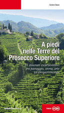Copertina  A piedi nelle Terre del Prosecco Superiore : 31 itinerari escursionistici tra paesaggio, storia, arte ed enogastronomia