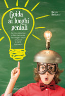 Copertina  Guida ai luoghi geniali : le mete più curiose in Italia tra scienza, tecnologia e natura per piccoli e grandi esploratori