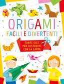 Copertina  Origami facili e divertenti : tante idee per costruire con la carta