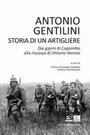 Copertina  Antonio Gentilini : storia di un artigliere : dai giorni di Caporetto alla riscossa di Vittorio Veneto
