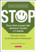 Copertina  Stop : porre limiti ai propri figli attraverso l'ascolto e il rispetto, manuale pratico di un'educatrice Montessori