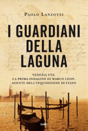 Copertina  I guardiani della laguna : Venezia 1753. La prima indagine di Marco Leon, agente dell'Inquisizione di Stato : romanzo