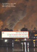 Copertina  L'acciaio in fumo : l'Ilva di Taranto dal 1945 a oggi : [una fabbrica e una città nella lunga parabola della siderurgia italiana]