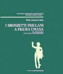Copertina  I bronzetti friulani a figura umana tra protostoria ed eta della romanizzazione