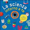Copertina  La scienza intorno a te : tanti esperimenti per ogni momento della giornata