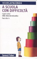 Copertina  A scuola con difficoltà : i punti critici della relazione educativa