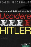 Copertina  Uccidere Hitler : la storia di tutti gli attentati al Fuhrer