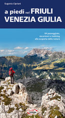 Copertina  A piedi nel Friuli Venezia Giulia : 64 passeggiate, escursioni e trekking alla scoperta della natura