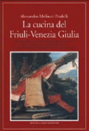 Copertina  La cucina del Friuli-Venezia Giulia : dai segreti della tradizione contadina alle gustose ricette della costa adriatica, un viaggio alla scoperta di una gastronomia incredibilmente varia e ricca di fantasia