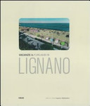 Copertina  Vacanze a Lignano : cartoline postali illustrate dall'archivio della Biblioteca Comunale di Lignano Sabbiadoro = Urlaub in Lignano = Ansichtskarten aus dem Archiv der Gemeindebibliotechek von Lignano Sabbiadoro