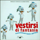 Copertina  Vestirsi di fantasia : travestimenti facili e spiritosi