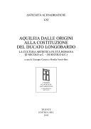 Copertina  Aquileia dalle origini alla costituzione del ducato longobardo : la cultura artistica in eta romana (2. secolo a.C.-3. secolo d.C.) : [atti della 35. Settimana di studi aquileiesi 6-8 maggio 2004]