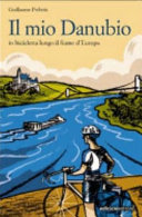 Copertina  Il mio Danubio : in bicicletta lungo il fiume d'Europa
