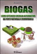 Copertina  Biogas : come ottenere energia alternativa da fonti naturali e rinnovabili