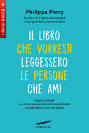 Copertina  Il libro che vorresti leggessero le persone che ami : saggi consigli su come avere reazioni equilibrate con gli altri e con noi stessi