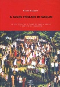 Copertina  Il sogno friulano di Pasolini : la vera storia de I giorni del Lodo De Gaperi a San Vito al Tagliamento