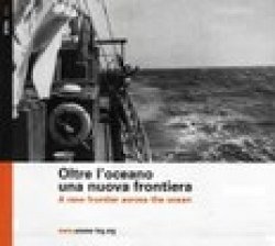 Copertina  Oltre l'oceano una nuova frontiera : immagini dell'emigrazione dal Friuli Venezia Giulia negli Stati Uniti = A new frontier across the ocean : images of the emigration from Friuli Venezia Giulia to the United States