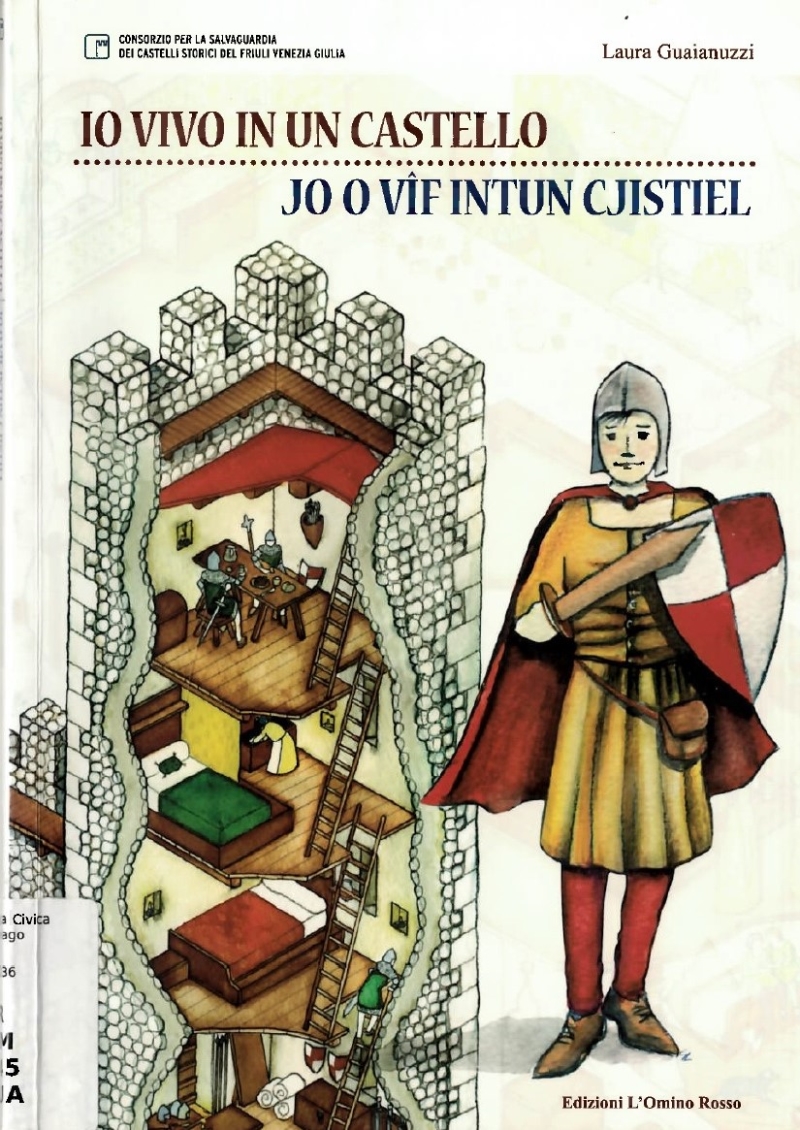Copertina  Io vivo in un castello : in viaggio attraverso il Medioevo friulano con Pileo di Castelguardia. La vita quotidiana = Jo o vif intun cjistiel : in viac dilunc de Ete di Miec furlane cun Pileu di Cjistielvuardie. La vite cuotidiane