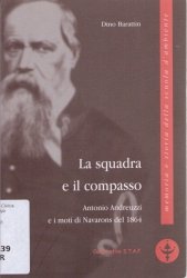 Copertina  La squadra e il compasso : Antonio Andreuzzi e i moti di Navarons del 1864