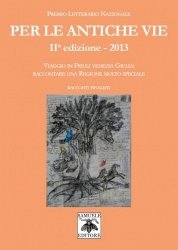 Copertina  Per le antiche vie II edizione - 2013 : viaggio in Friuli Venezia Giulia: raccontare una Regione molto speciale