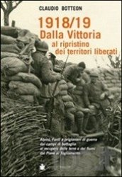 Copertina  1918 /19, dalla vittoria al ripristino dei territori liberati : Alpini, Fanti e prigionieri di guerra, dai campi di battaglia al recupero delle terre e dei fiumi del Veneto e Friuli, Piave, Monticano, Meschio, Livenza, Tagliamento