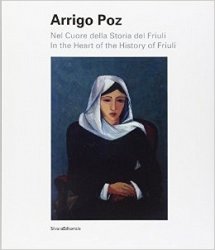Copertina  Arrigo Poz : nel cuore della storia del Friuli = In the heart of the history of Friuli