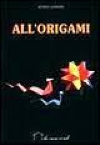 Copertina  All'origami : come ottenere giocattoli, animali, decorazioni, oggetti piegando un foglio di carta