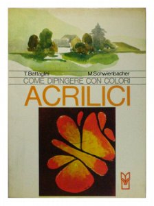 Copertina  Come dipingere con colori acrilici : le caratteristiche, i vari impieghi, le possibilita espressive in pittura
