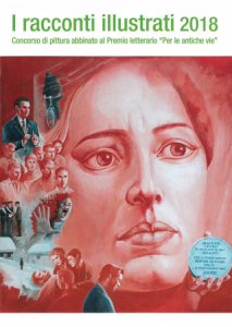 Copertina  I racconti illustrati 2018 : concorso di pittura abbinato al Premio letterario \\Per le antiche vie\\