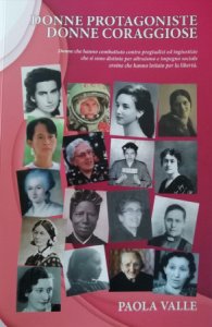 Copertina  Donne protagoniste, donne coraggiose : donne che hanno combattuto contro pregiudizi ed ingiustizie, che si sono distinte per altruismo e impegno sociale, eroine che hanno lottato per la libertà