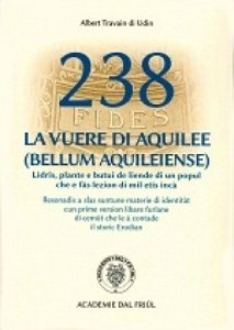Copertina  238 : la vuere di Aquilee (Bellum Aquileiense) : lidrîs, plante e butui de liende di un popul che e fâs lezion di mil etis incà : resonadis a slas suntune materie di identitât cun prime version libare furlane di cemût che le à contade il storic Erodian