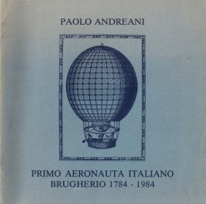 Copertina  Paolo Andreani primo aeronauta italiano : Brugherio 1784-1984 : [rievocazione storica del primo volo umano in Italia eletta a pubblicazione ufficiale dalla Amministrazione Comunale di Brugherio nella ricorrenza del Bicentenario]