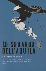 Copertina  Lo Sguardo dell'Aquila : lo spazio infinito : antologia della settima edizione concorso letterario nazionale 2018