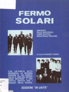 Copertina  Fermo Solari : dirigente della Resistenza, uomo politico, industriale friulano
