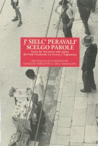Copertina  J' sielc' peravali' = Scelgo parole : Poesia del Novecento nelle parlate del Friuli Occidentale tra livenza e tagliamento