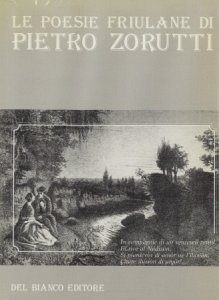 Copertina  Le poesie friulane di Pietro Zorutti : Ris. completa dell'ed.Bosetti curata da Bindo Chiurlo integrata dal corpus iconografico dell'ed: Delle Vedove e con una premessa di Rienzo Pellegrini