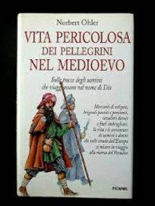 Copertina  Vita pericolosa dei pellegrini nel medioevo : sulle tracce degli uomini che viaggiavano nel nome di Dio