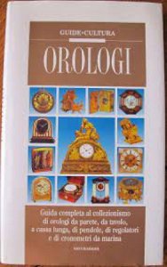 Copertina  Orologi : guida completa al collezionismo di orologi da parete, da tavolo, a cassa lunga, di pendole, di regolatori e di cronometri da marina