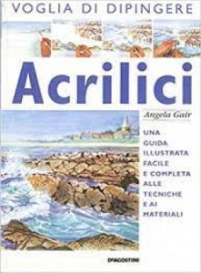 Copertina  Acrilici : una guida illustrata facile e completa alle tecniche e ai materiali