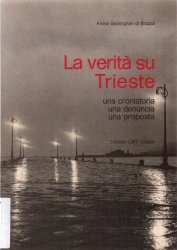 Copertina  La verità su Trieste : una cronistoria, una denuncia, una proposta