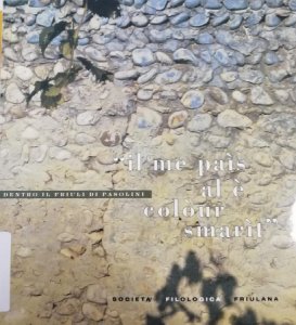 Copertina  \\Il me paìs al è colòur smarìt\\ : dentro il Friuli di Pasolini = inside the Friuli of Pasolini = dentro del Friul de Pasolini = dans le Frioul de Pasolini